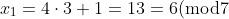 x_1=4\cdot 3+1=13=6 ({\rm mod }7)